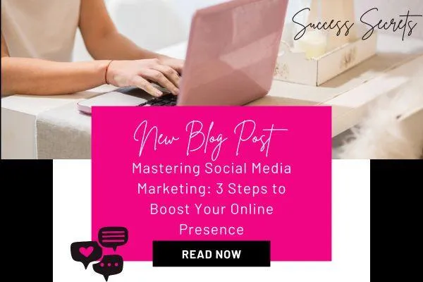 Mastering Social Media Marketing: 3 Steps to Boost Your Online Presence