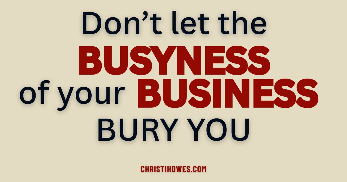 Don’t Let the Busyness of Business Bury You