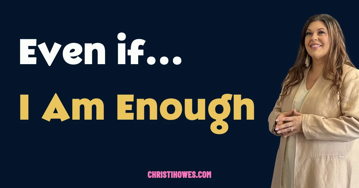Even If… I Am Enough