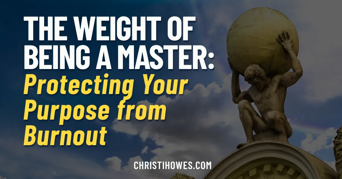 The Weight of Being a Master: Protecting Your Purpose from Burnout