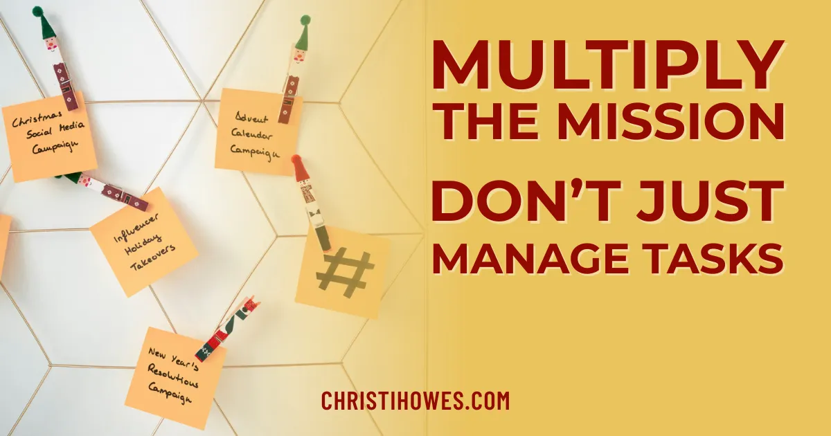 Multiply the Mission—Don’t Just Manage Tasks
