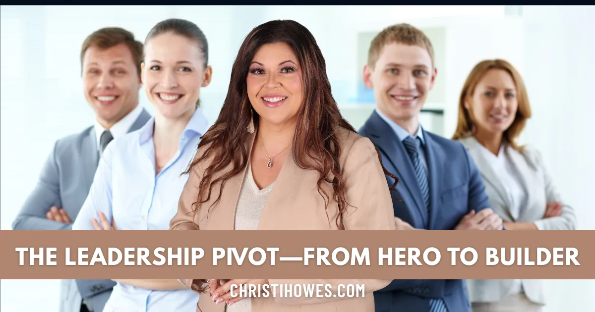 The Leadership Pivot—From Hero to Builder