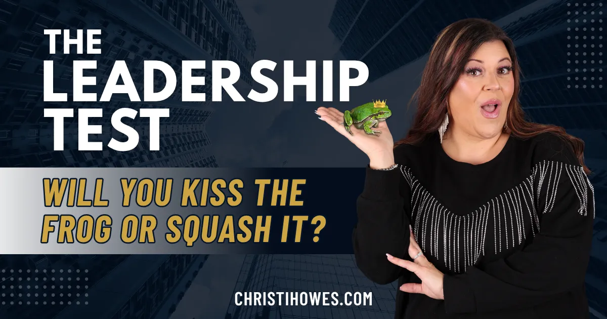 The Leadership Test—Will You Kiss the Frog or Squash It?