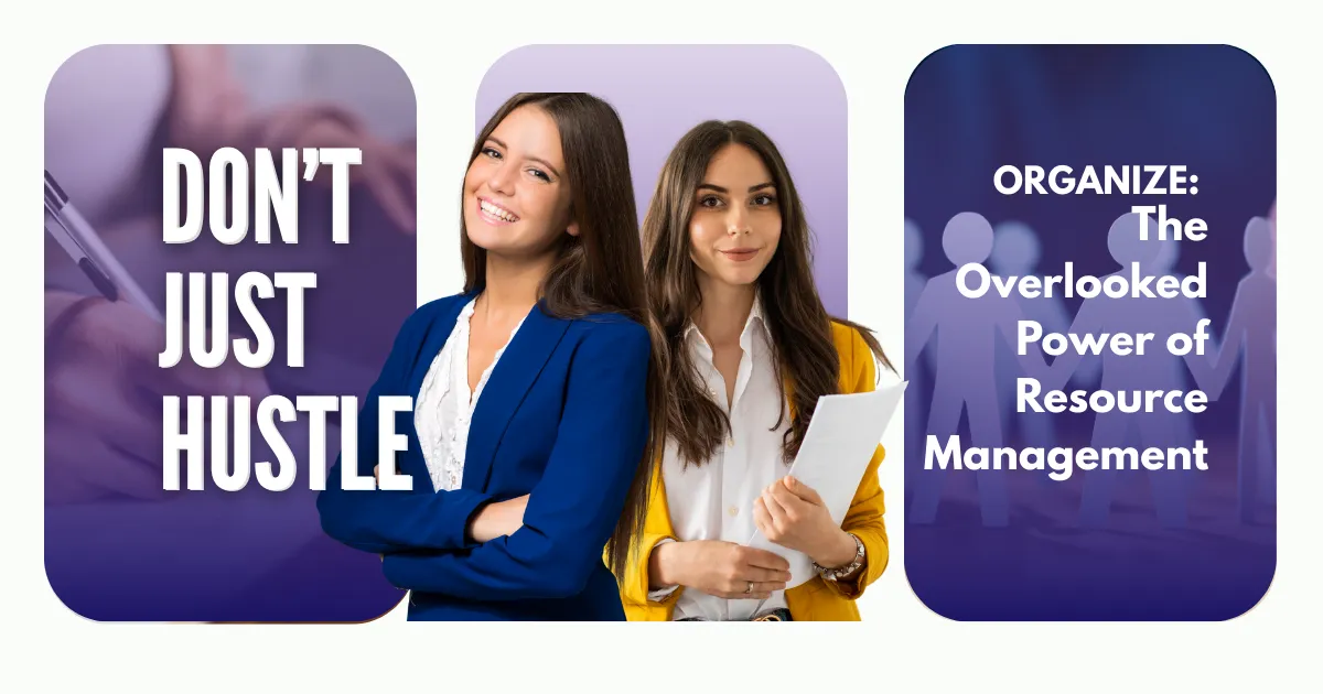 Don’t Just Hustle—Organize: The Overlooked Power of Resource Management
