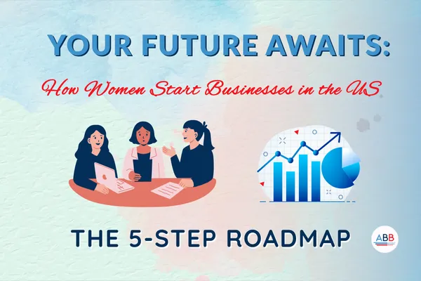 Your Launchpad Awaits: How Women Start Businesses in the US with Our 5 Step Roadmap