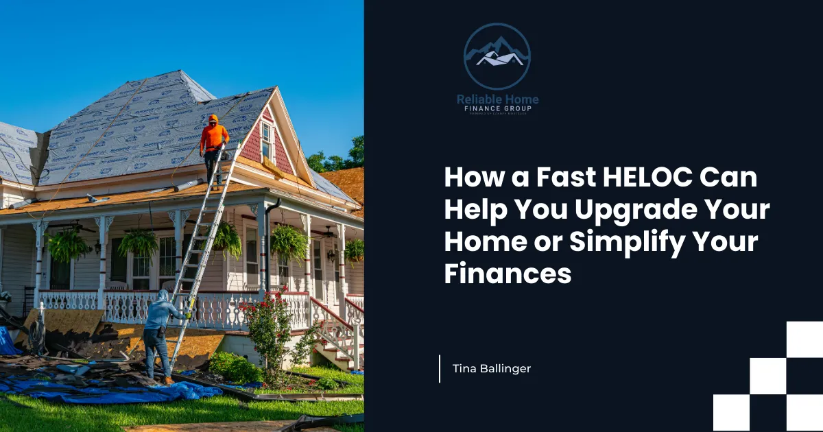 How a Fast HELOC Can Help You Upgrade Your Home or Simplify Your Finances