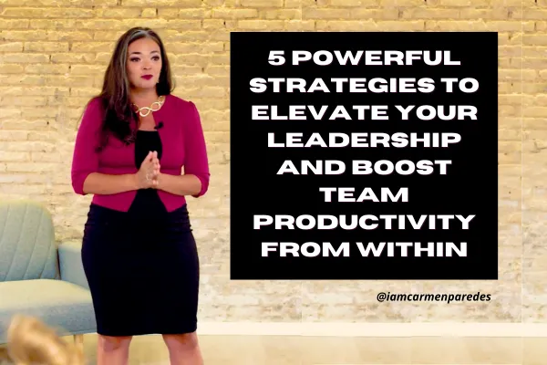 Carmen Paredes shares strategies to lead more effectively