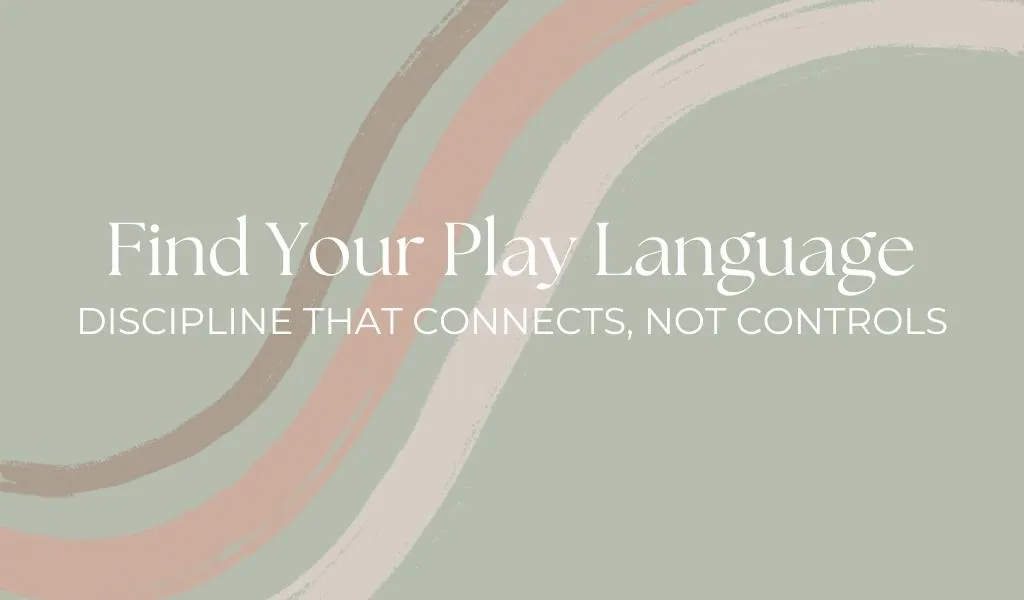 Find Your Play Language - Discipline That Connects, Not Controls