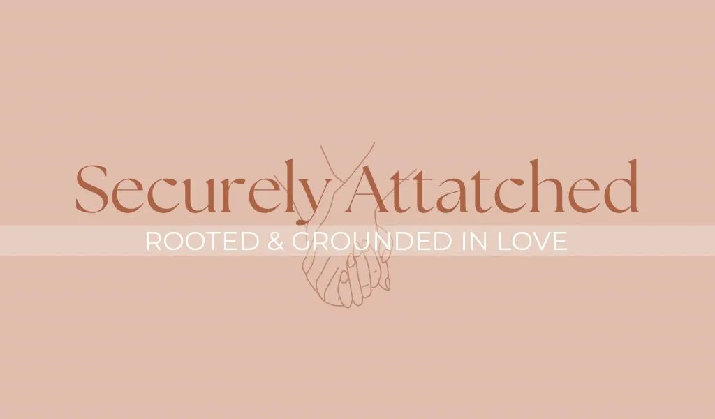 Securely Attached - Rooted & Grounded in Love