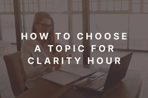 How to choose what to tackle in your clarity hour