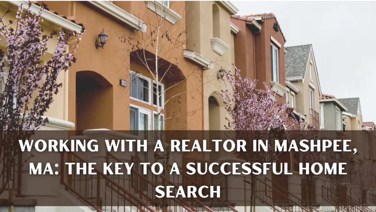 Working with a Realtor in Mashpee, MA: The Key to a Successful Home Search