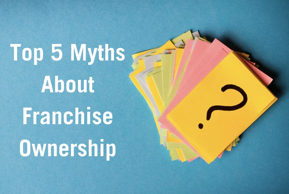 Debunking the Top 5 Myths About Franchise Ownership