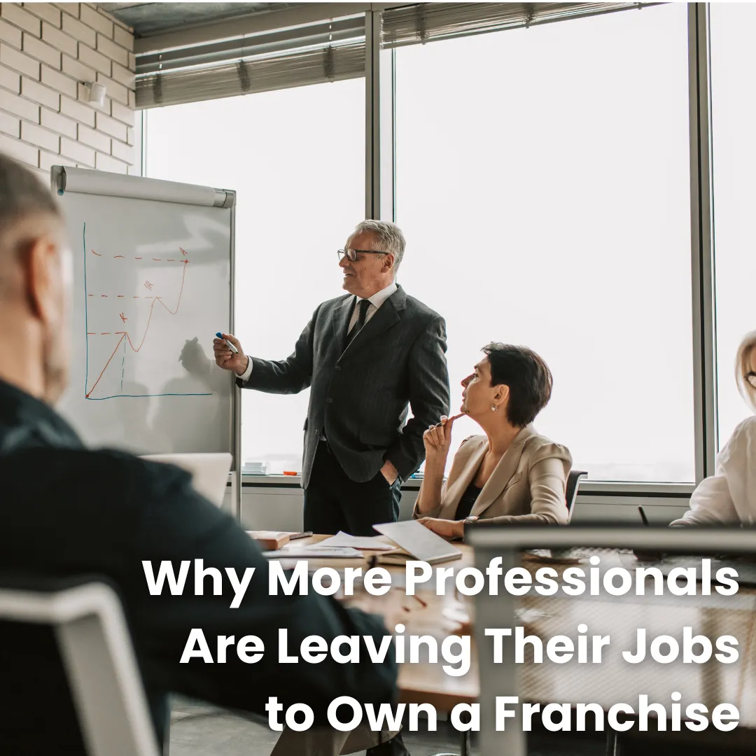 Why More Professionals Are Leaving Their Jobs to Own a Franchise