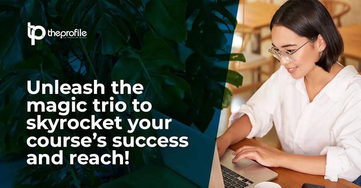 Unleash the magic trio to skyrocket your course’s success and reach!