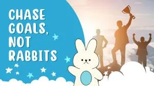 Chase Goals, Not Rabbits