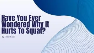 Have You Ever Wondered Why It Hurts To Squat?
