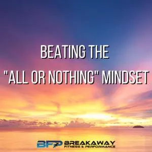 Beating the "All or Nothing" Mindset