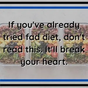 If you've already tried fad diet, don't read this. It'll break your heart.