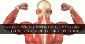 MOBILITY FOR THE UPPER BODY: IMPROVING THE FRONT RACK AND OVERHEAD