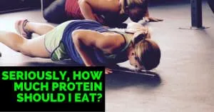 Seriously, How Much Protein Should I Eat
