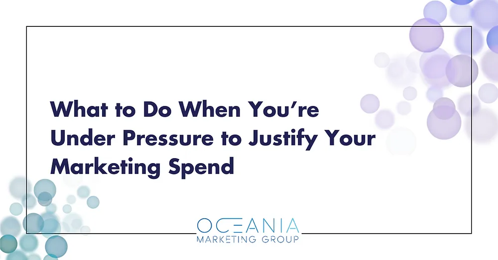 What to Do When You’re Under Pressure to Justify Your Marketing Spend