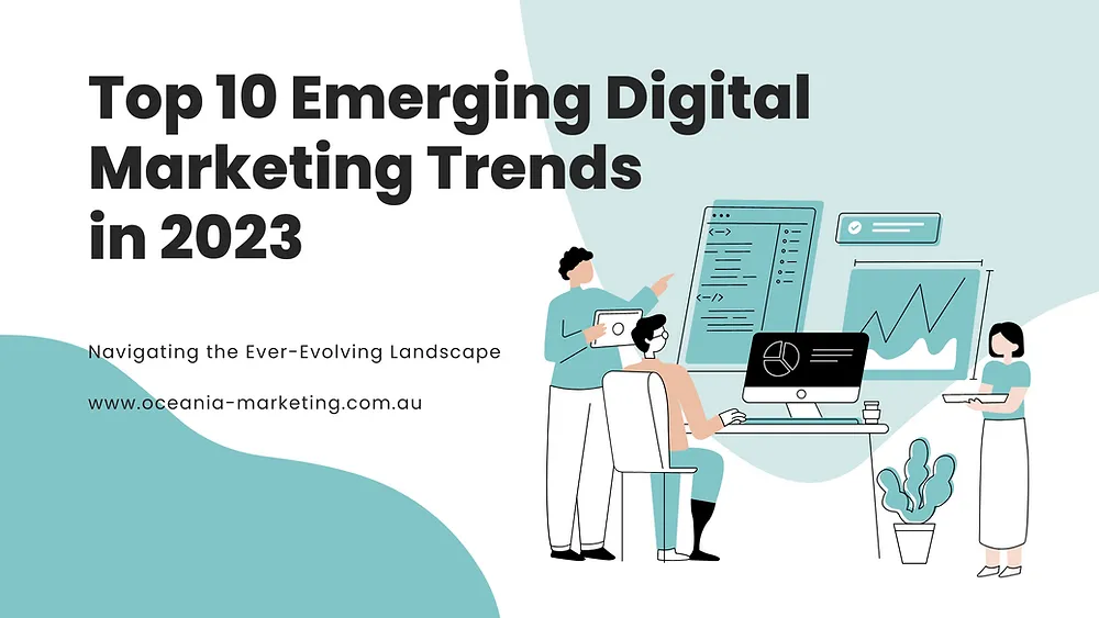 Top 10 Emerging Digital Marketing Trends in 2023: Navigating the Ever-Evolving Landscape