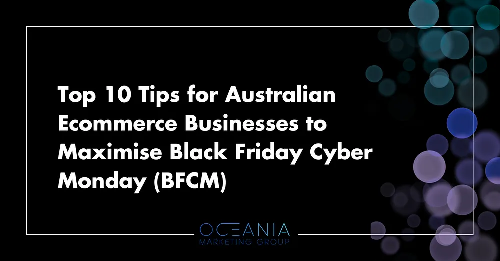 Top 10 Tips for Australian Ecommerce Businesses to Maximise Black Friday Cyber Monday (BFCM)