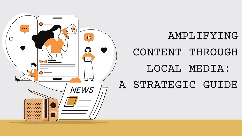 Amplifying Content Through Local Media: A Strategic Guide