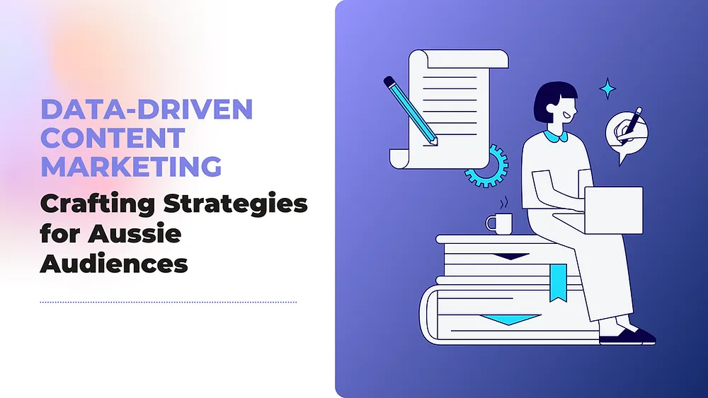 Data-Driven Content Marketing: Crafting Strategies for Aussie Audiences