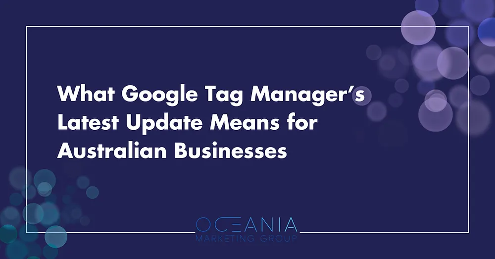 What Google Tag Manager’s Latest Update Means for Australian Businesses