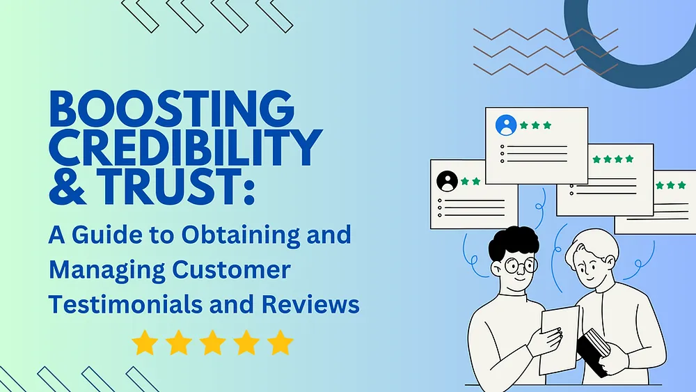 Boosting Credibility & Trust: A Guide to Obtaining and Managing Customer Testimonials and Reviews