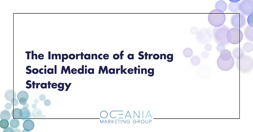 The Importance of a Strong Social Media Marketing Strategy