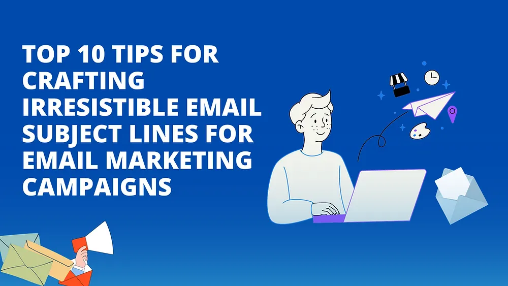Top 10 Tips for Crafting Irresistible Email Subject Lines for Email Marketing Campaigns