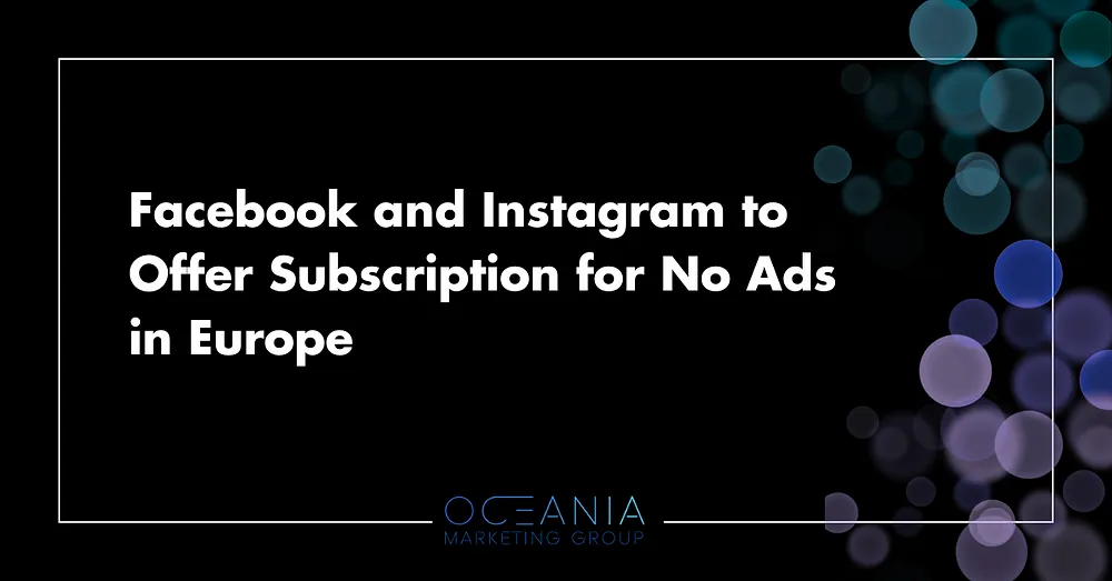Facebook and Instagram to Offer Subscription for No Ads in Europe