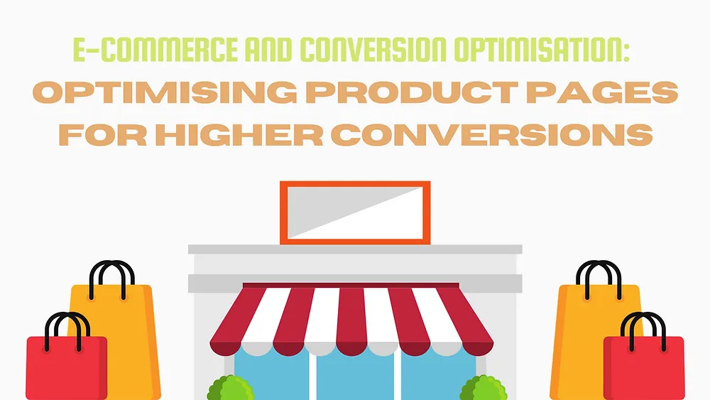 E-commerce and Conversion Optimisation: Optimising Product Pages for Higher Conversions