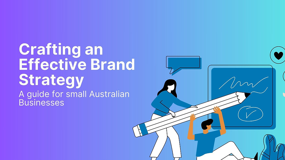 Crafting an Effective Brand Strategy - A guide for Small Australian Businesses