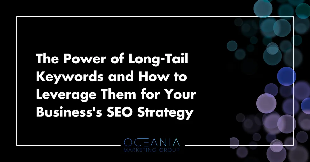 The Power of Long-Tail Keywords and How to Leverage Them for Your Business's SEO Strategy