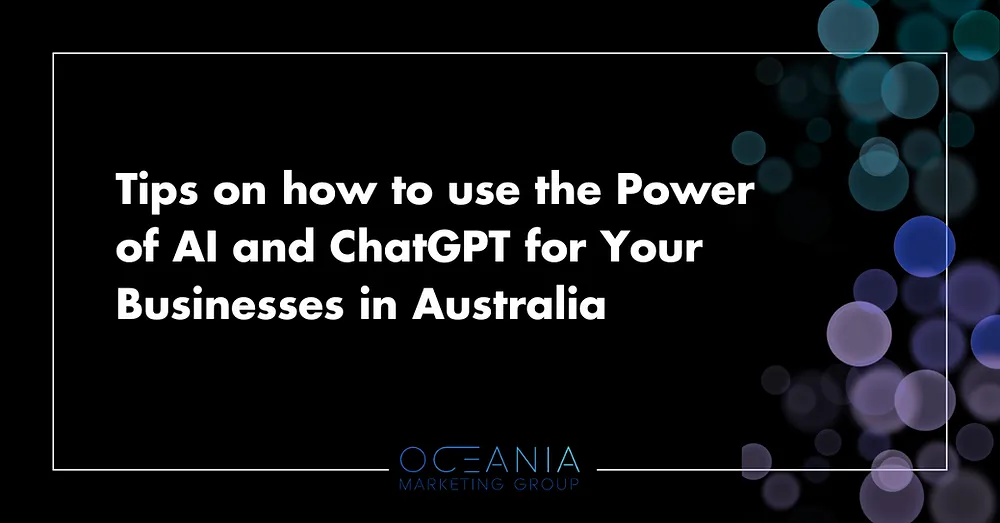 Tips on how to use the Power of AI and ChatGPT for Your Businesses in Australia