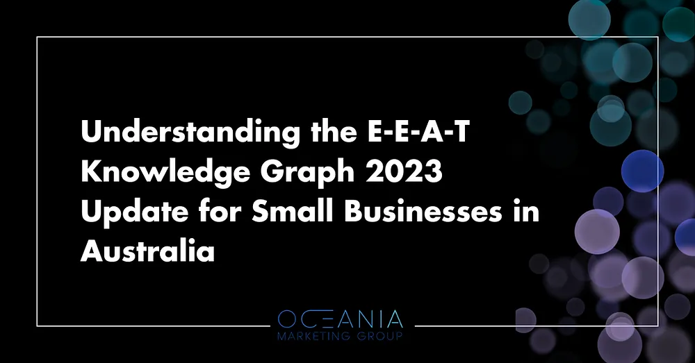 Understanding the E-E-A-T Knowledge Graph 2023 Update for Small Businesses in Australia