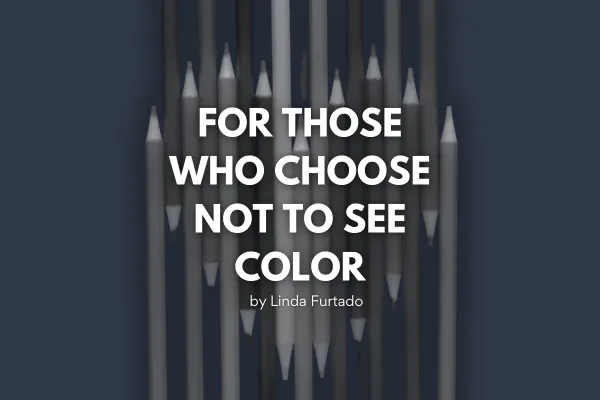 For Those Who Choose Not to See Color | A Poetic Reflection