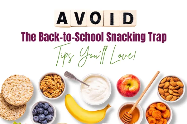 Avoiding the Back-to-School Snacking Trap – Tips You’ll Love!