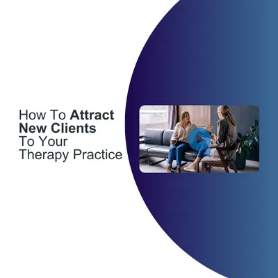 How To Attract  New Clients  To Your  Therapy Practice