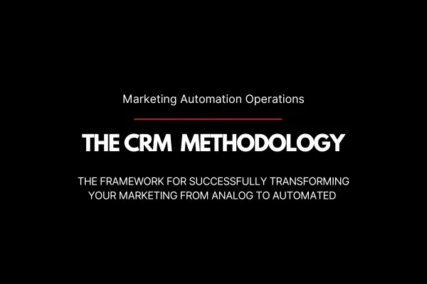 CRM Methodology: The Framework For Successfully Transforming Your Marketing From Analog To Automated