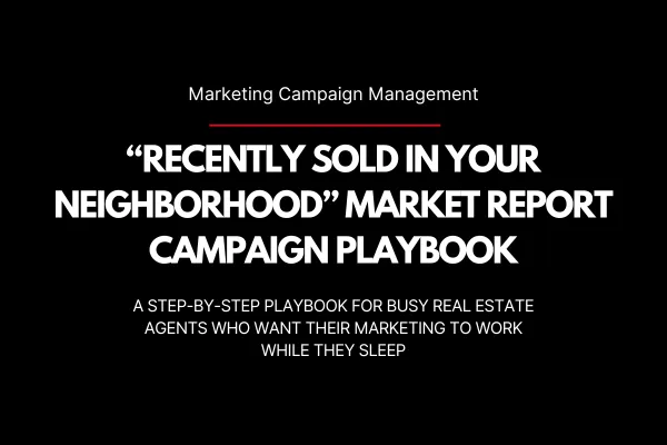 PLAYBOOK: Launch Your “Recently Sold in Your Neighborhood” Market Report Campaign