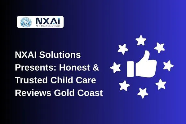 NXAI Solutions Presents: Honest & Trusted Child Care Reviews Gold Coast