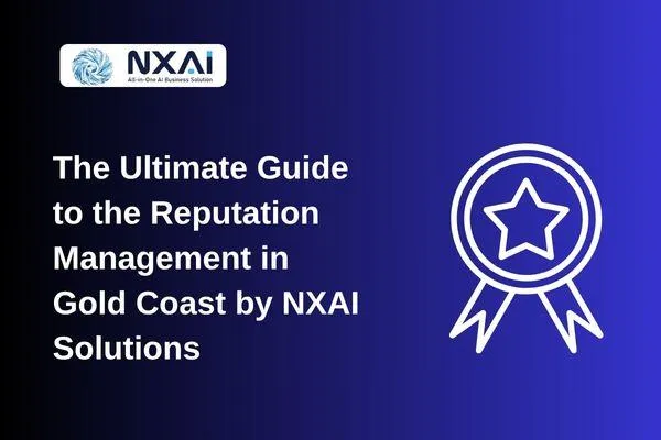The Ultimate Guide to the Reputation Management in Gold Coast by NXAI Solutions
