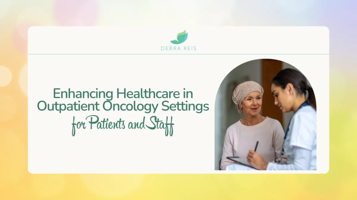 Enhancing Healthcare in Outpatient Oncology for Patients and Staff