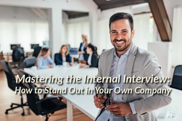 Mastering the Internal Interview: How to Stand Out in Your Own Company
