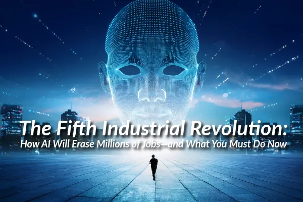 The Fifth Industrial Revolution: How AI Will Erase Millions of Jobs—and What You Must Do Now