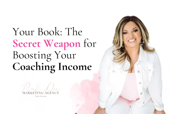 Your Book: The Secret Weapon for Boosting Your Coaching Income - Tina Torres